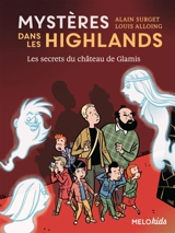 Mystères dans les Highlands. Vol. 2. Les secrets du château de Glamis - Alain Surget