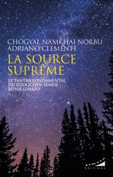 La source suprême : le tantra fondamental du Dzogchen Semdé : Künjé Gyalpo - Chogyal Namkhaï Norbu