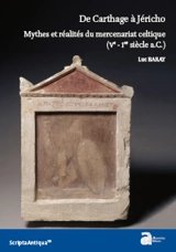 De Carthage à Jéricho : mythes et réalités du mercenariat celtique : Ve-Ier siècle a.C. - Luc Baray