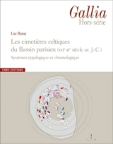 Gallia : hors-série. Les cimetières celtiques du Bassin parisien : VIIe-IIe siècle av. J.-C. : systèmes typologique et chronologique - Luc Baray