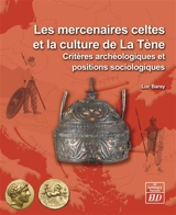 Les mercenaires celtes et la culture de la Tène : critères archéologiques et positions sociologiques - Luc Baray