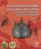 Les mercenaires celtes et la culture de la Tène : critères archéologiques et positions sociologiques - Luc Baray