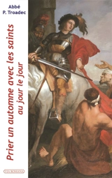 Prier un automne avec les saints au jour le jour : lectures et méditations quotidiennes pour prier seul ou en famille - Patrick Troadec