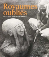 Royaumes oubliés : de l'empire hittite aux Araméens
