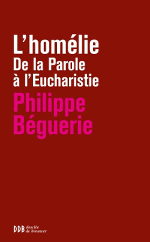 L'homélie : de la Parole à l'Eucharistie - Philippe Béguerie