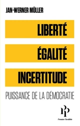 Liberté, égalité, incertitudes : puissance de la démocratie - Jan-Werner Müller