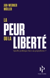 La peur ou la liberté : quelle politique face au populisme ?. Le libéralisme de la peur - Jan-Werner Müller