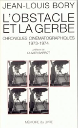 L'obstacle et la gerbe : chroniques cinématographiques (1973-1974) - Jean-Louis Bory
