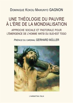 Une théologie du pauvre à l'ère de la mondialisation : approche sociale et pastorale pour l'émergence de l'homme watsi du Sud-Est Togo - Dominique Kokou Mawunyo Gagnon