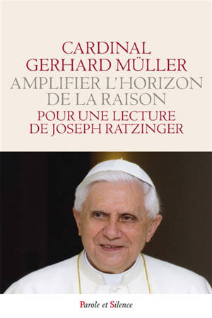 Elargir l'horizon de la raison : pour une lecture de Joseph Ratzinger-Benoît XVI - Gerhard Müller