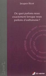 De quoi parlons-nous exactement lorsque nous parlons d'euthanasie ? - Jacques Ricot