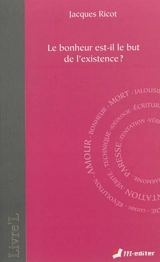 Le bonheur est-il le but de l'existence ? - Jacques Ricot