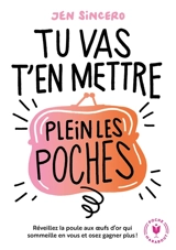 Tu vas t'en mettre plein les poches : réveillez la poule aux oeufs d'or qui sommeille en vous et osez gagner plus - Jen Sincero