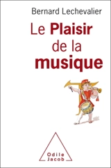 Le plaisir de la musique : une approche neuropsychologique - Bernard Lechevalier