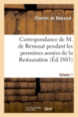 Correspondance de M. de Rémusat pendant les premières années de la Restauration. Volume 1 - Charles de Rémusat
