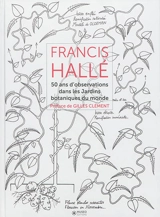 50 ans d'observations de jardins botaniques dans le monde - Francis Hallé