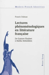 Lectures phénoménologiques en littérature française : de Gustave Flaubert à Malika Mokeddem - Franck Dalmas