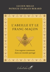 L'abeille et le franc-maçon : une sagesse commune dans un monde partagé - Lucien Millo