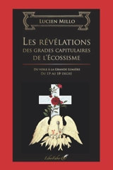 Les révélations des grades capitulaires de l'écossisme : du voile à la grande lumière, du 15e au 18e degré - Lucien Millo