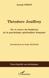 Théodore Jouffroy : vie et oeuvre du fondateur de la psychologie spiritualiste française - Joseph Tissot