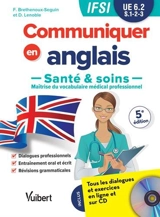 Communiquer en anglais : santé & soins, maîtrise du vocabulaire médical professionnel : IFSI, UE 6.2, S.1-2-3 - Francy Brethenoux-Seguin