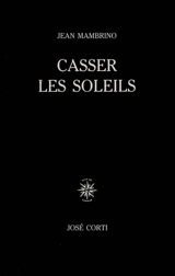 Casser les soleils - Jean Mambrino