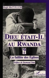 Dieu était-il au Rwanda ? : la faillite des Eglises - Hugh Mc Cullum