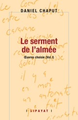 Oeuvres choisies. Vol. 1. Le serment de l'almée - Daniel Chaput