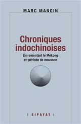 Chroniques indochinoises : en remontant le Mékong en période de mousson - Marc Mangin