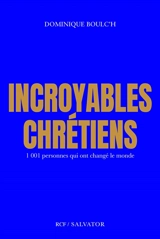Incroyables chrétiens : 1.001 personnes qui ont changé le monde - Dominique Boulc'h