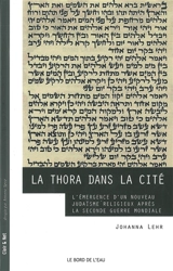 La Thora dans la cité : l'émergence d'un nouveau judaïsme religieux après la Seconde Guerre mondiale - Johanna Lehr