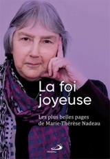 La foi joyeuse : Les plus belles pages de Marie-Thérèse Nadeau - Marie-Thérèse Nadeau