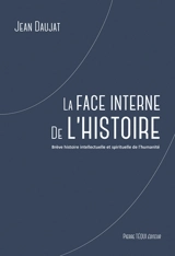 La face interne de l'histoire : brève histoire intellectuelle et spirituelle de l'humanité - Jean Daujat