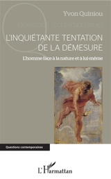 L'inquiétante tentation de la démesure : l'homme face à la nature et à lui-même - Yvon Quiniou