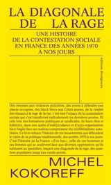 La diagonale de la rage : une histoire de la contestation sociale en France des années 1970 à nos jours - Michel Kokoreff