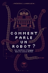 Comment parle un robot ? : les machines à langage dans la science-fiction - Frédéric Landragin