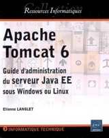Apache Tomcat 6 : guide d'administration du serveur Java EE sous Windows et Linux - Etienne Langlet