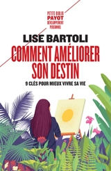 Comment améliorer son destin : neuf clés pour mieux vivre sa vie - Lise Bartoli