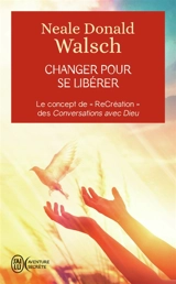 Changer pour se libérer : le concept de recréation des Conversations avec Dieu - Neale Donald Walsch