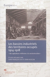 Les bassins industriels des territoires occupés 1914-1918 : des opérations militaires à la reconstruction