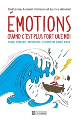 Emotions : quand c'est plus fort que moi : peur, colère, tristesse : comment faire face - Catherine Aimelet-Périssol