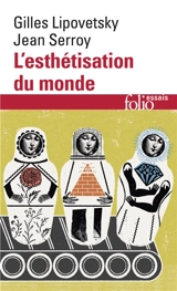 L'esthétisation du monde : vivre à l'âge du capitalisme artiste - Gilles Lipovetsky