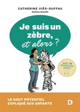 Je suis un zèbre, et alors ? : le haut potentiel expliqué aux enfants - Catherine Viès Duffau