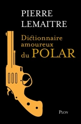 Dictionnaire amoureux du polar - Pierre Lemaitre