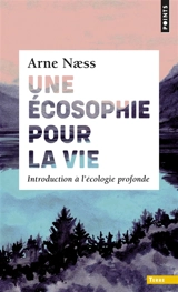 Une écosophie pour la vie : introduction à l'écologie profonde - Arne Naess