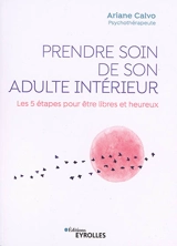 Prendre soin de son adulte intérieur : les 5 étapes pour être libres et heureux - Ariane Calvo