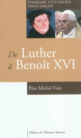De Luther à Benoît XVI : itinéraire d'un ancien franc-maçon : entretiens avec Charles-Henri d'Andigné - Michel Viot