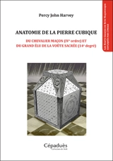 Anatomie de la pierre cubique : du chevalier maçon (IVe ordre) et du grand élu de la voûte sacrée (14e degré) - Percy John Harvey