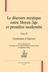 Le discours mystique : entre Moyen Age et première modernité. Vol. 3. L'institution à l'épreuve