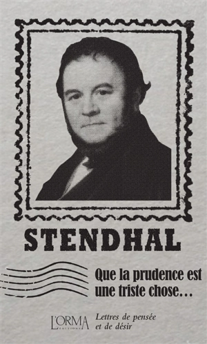 Que la prudence est une triste chose... : lettres de pensée et de désir - Stendhal